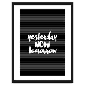 Yesterday Now Tomorrow, Motivational Black and White Typography Print for Modern Wall Decor by neeteshdsgn