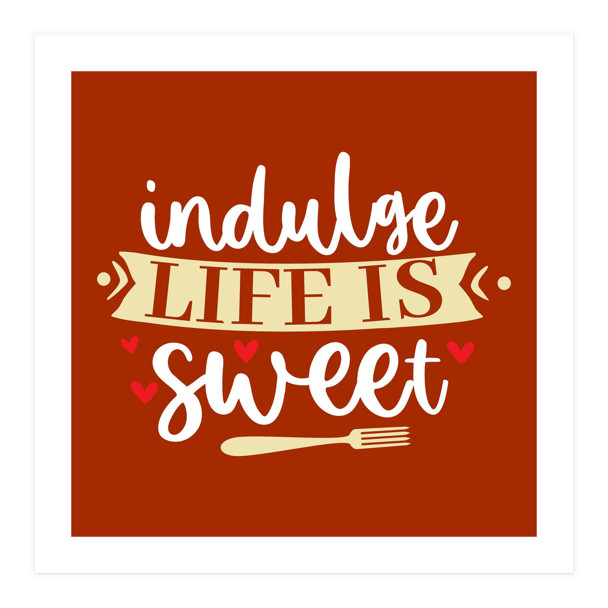 Indulge Life Is Sweet (Print Only)