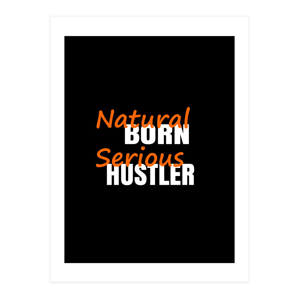 Natural Born Serious Hustler (Print Only)