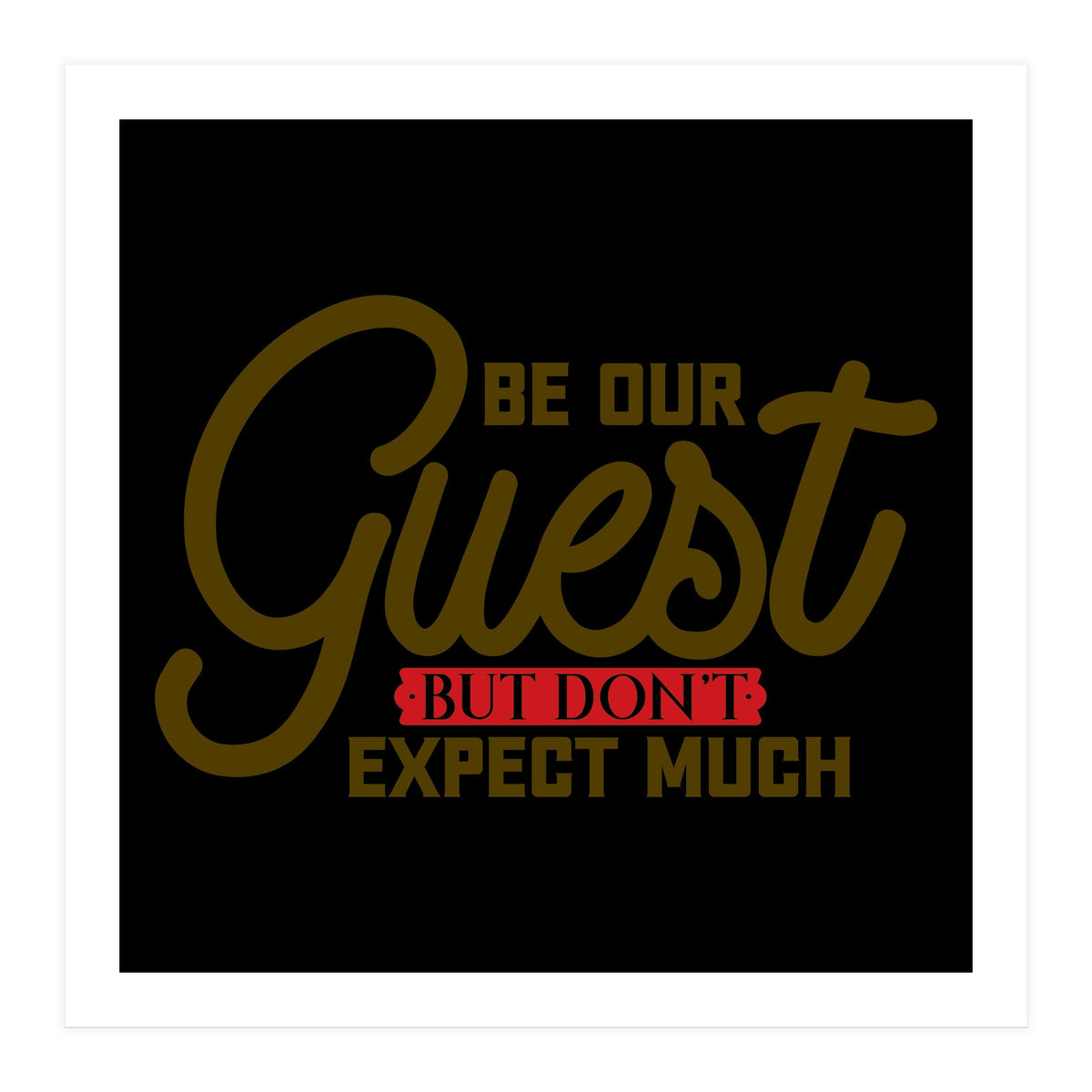 Be Our Guest But Don't Expect Much (Print Only)