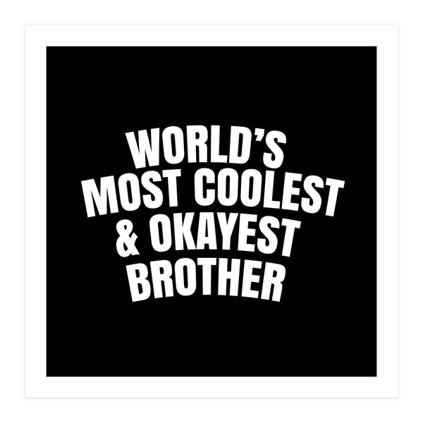 World's most coolest and okayest brother (Print Only)