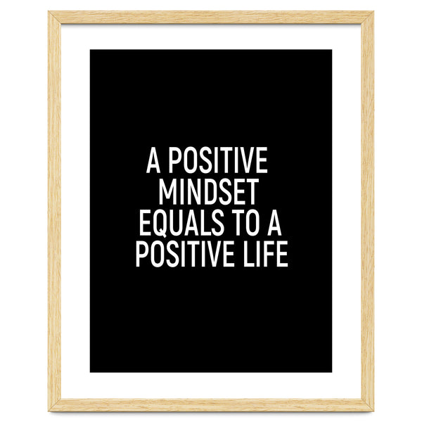 A positive mindset equals to a positive life
