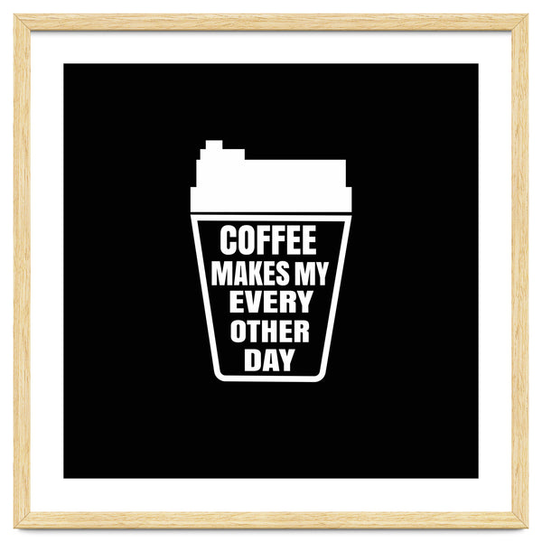 Coffee Makes My Every Other Day