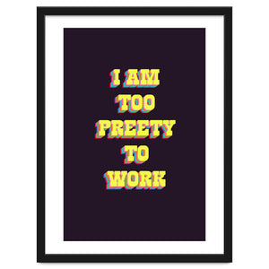 I’m Too Pretty To Work, Funny Feminine Quote Print for Office Home Decor by neeteshdsgn