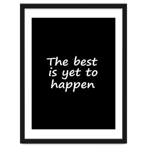 The Best Is Yet To Happen Fy by springsdesignstore