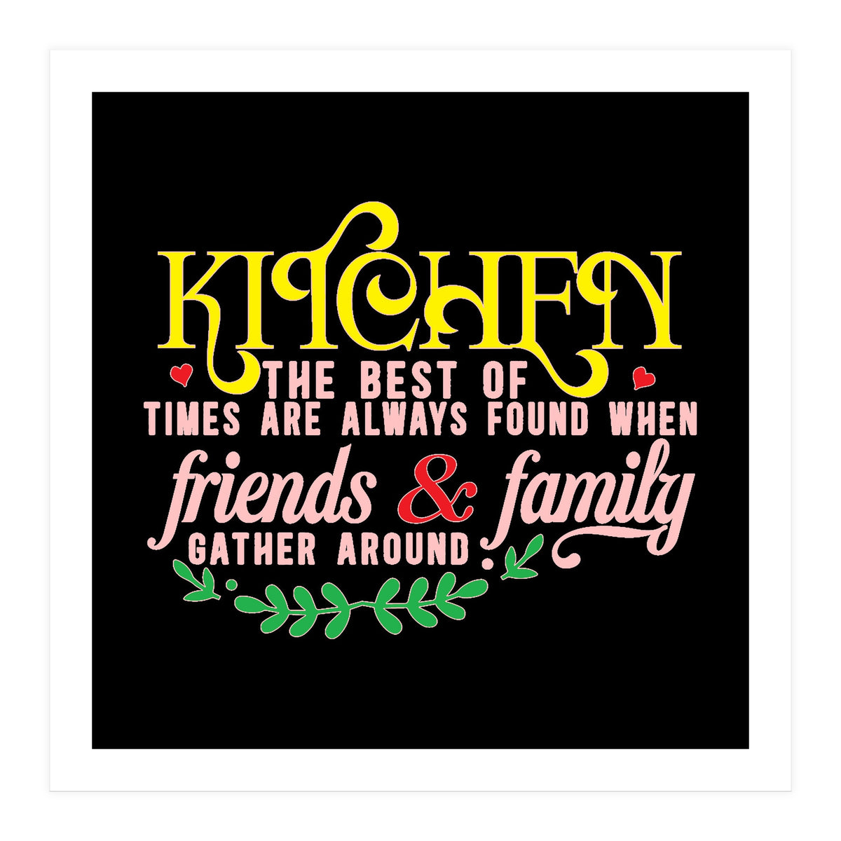 Kitchen The Best Of Times Are Always Found When Friends & Family Gather Around (Print Only)