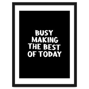 Busy making the best of today by positivepipo