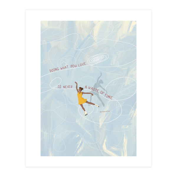 Doing What You Love Is Never A Waste Of Time (Print Only)