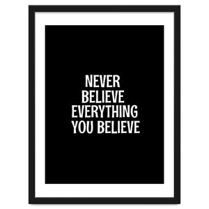 Never believe everything you believe by springsdesignstore