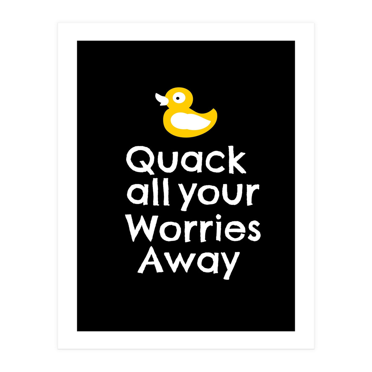 Quack all your worries away (Print Only)