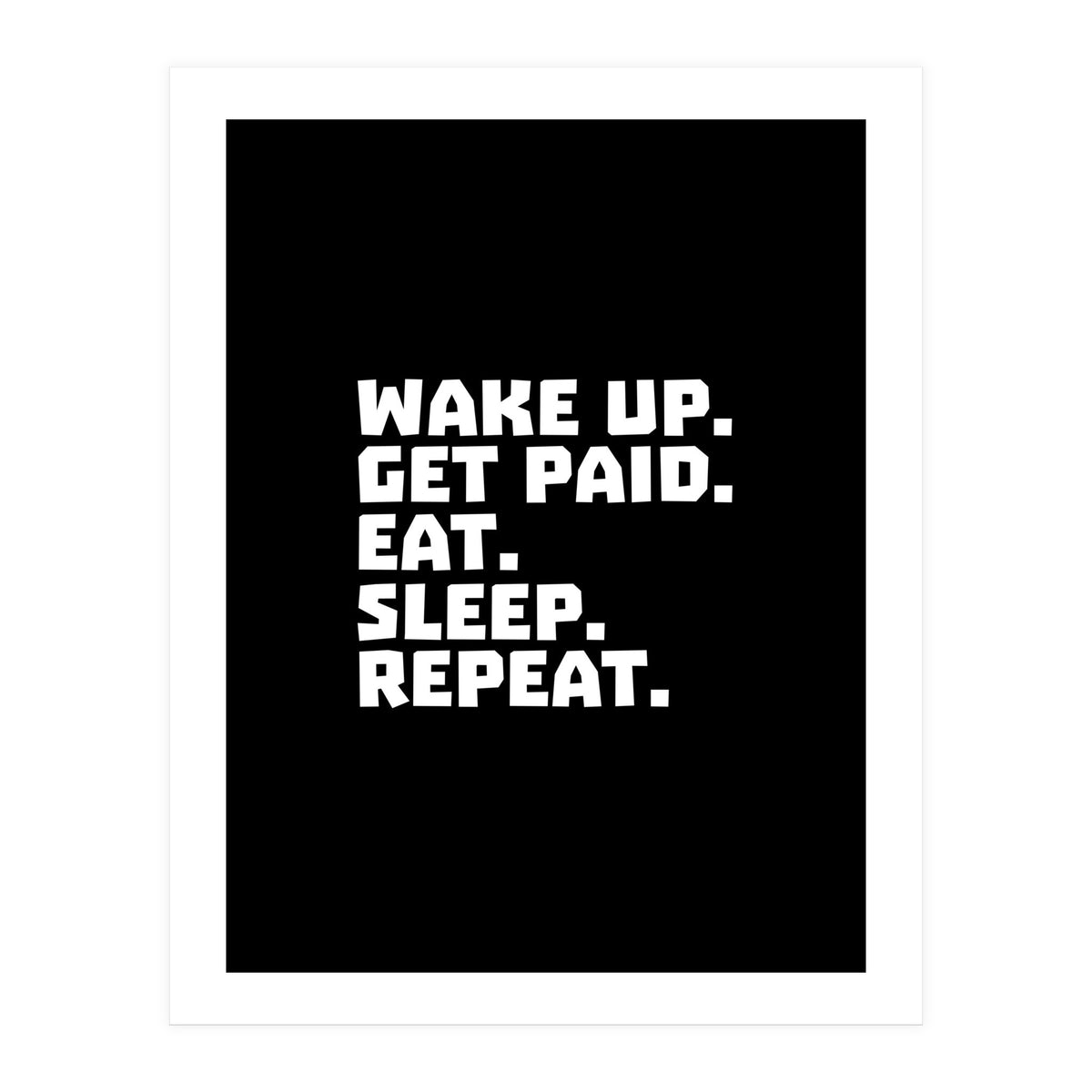 Wake Up Get Paid Eat Sleep Repeat (Print Only)