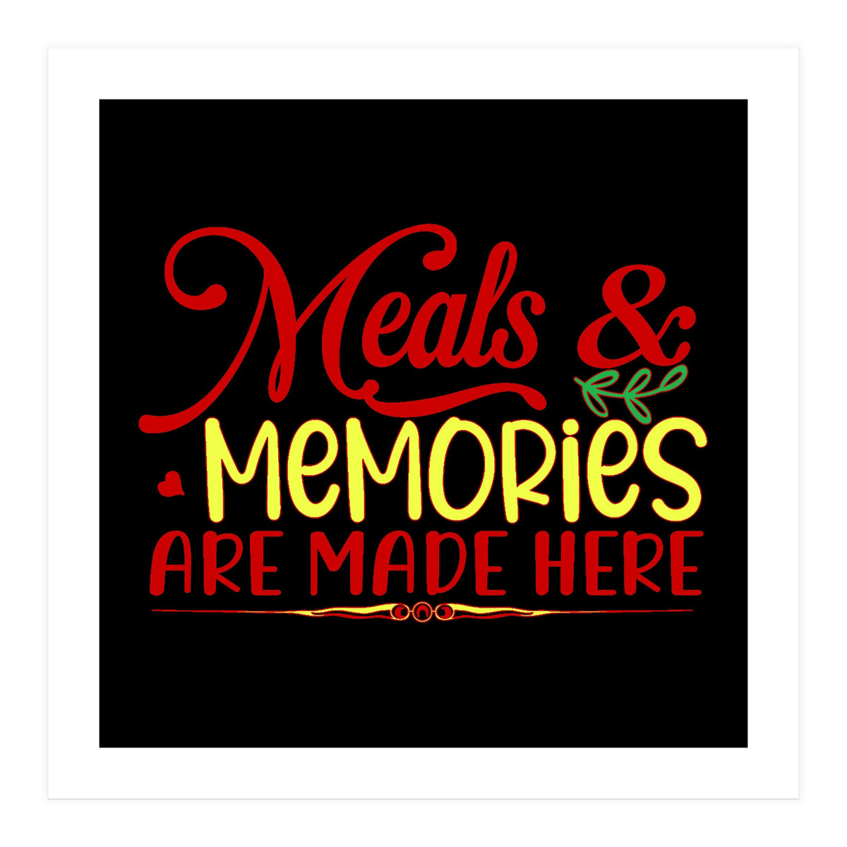 Meals & Memories Are Made Here (Print Only)