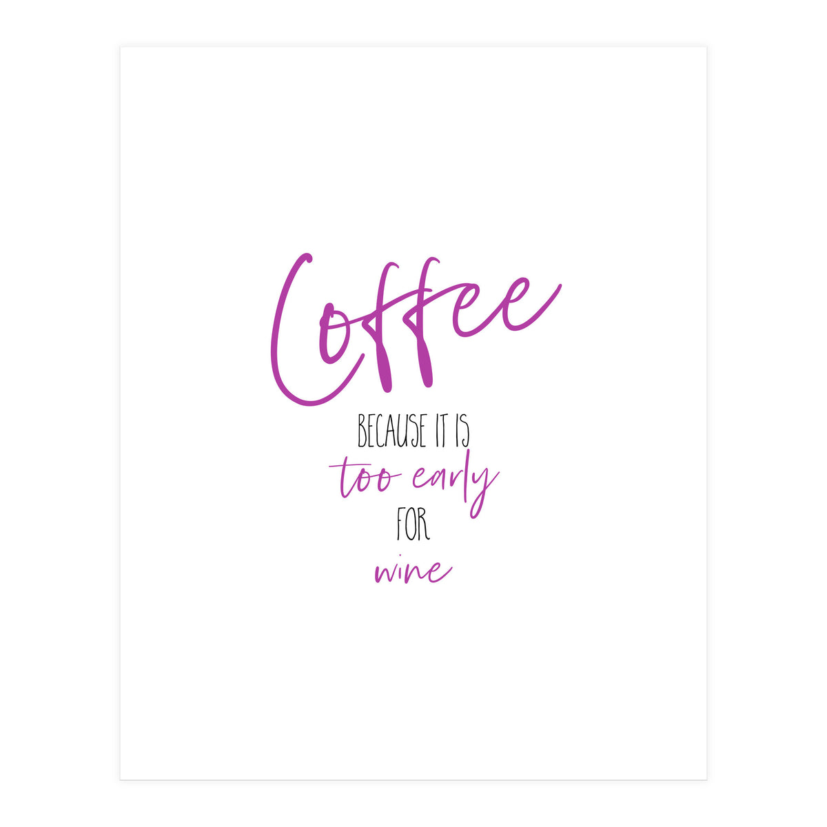 Coffee - too early for wine (Print Only)