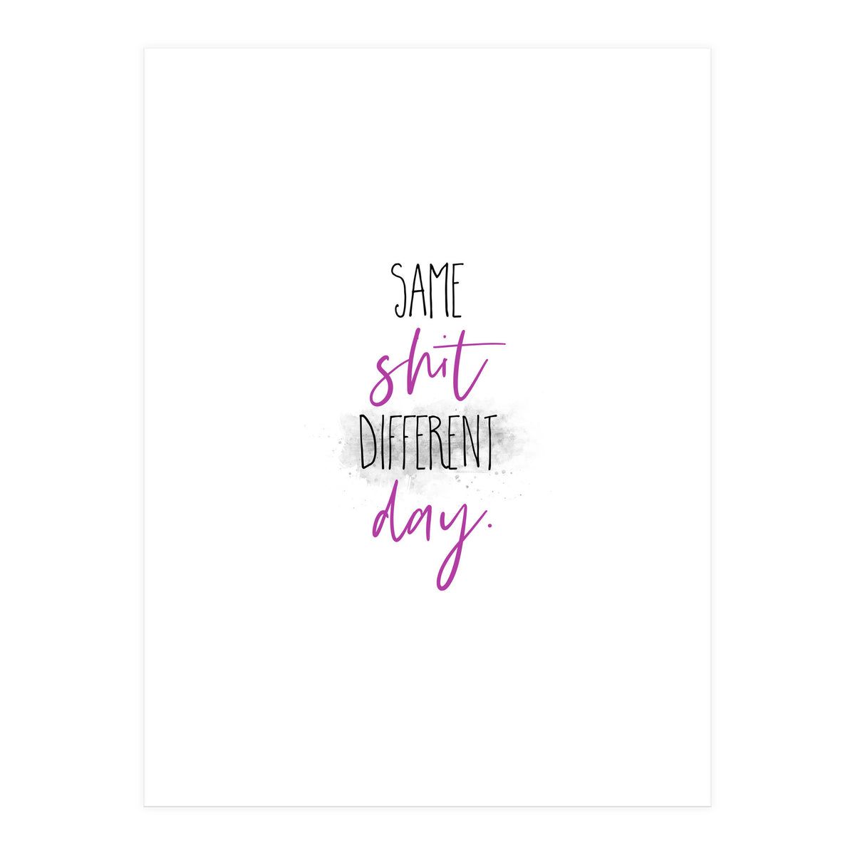 Same shit different day (Print Only)
