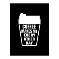 Coffee makes my every other day  (Print Only)