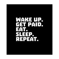 Wake Up Get Paid Eat Sleep Repeat  (Print Only)