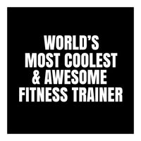 World's most coolest and awesome fitness trainer (Print Only)