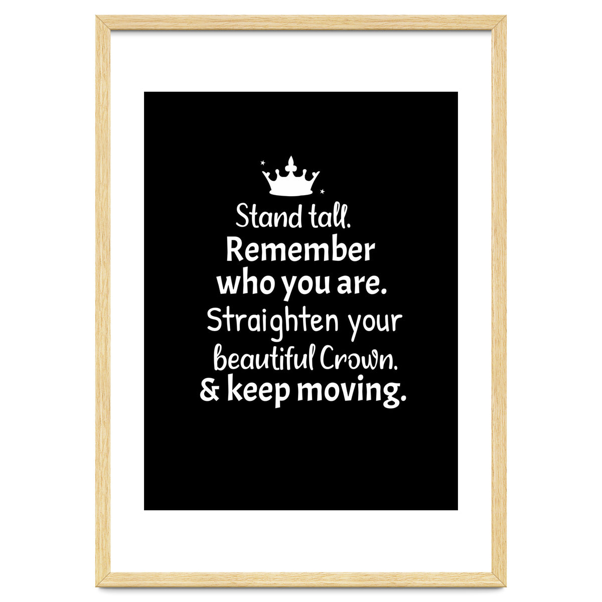 Stand tall. Remember who you are. Adjust your beautiful crown and keep moving.