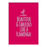 Beautiful and fabulous like a flamingo (Print Only)