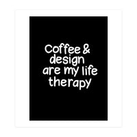 Coffee and design are my life therapy (Print Only)