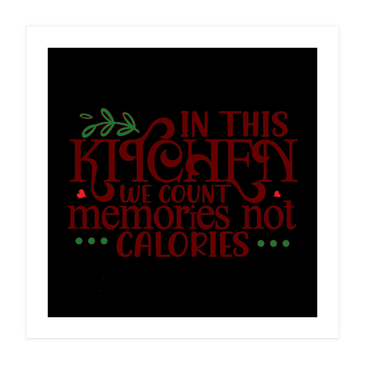 In This Kitchen We Count Memories Not Calories  (Print Only)