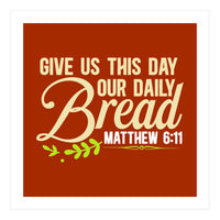 Give Us This Day Our Daily Bread Matthew 6 11  (Print Only)