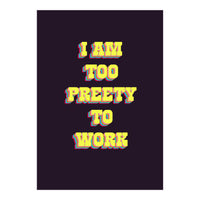 I’m Too Pretty To Work, Funny Feminine Quote Print for Office Home Decor (Print Only)
