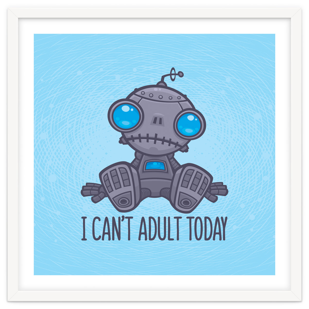 I Can't Adult Today Sad Robot