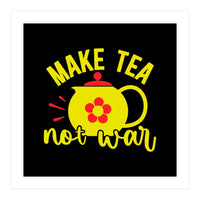 Make Tea Not War  (Print Only)