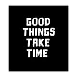 Good things take time  (Print Only) thumbnail
