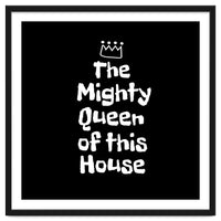 Mighty queen of this house