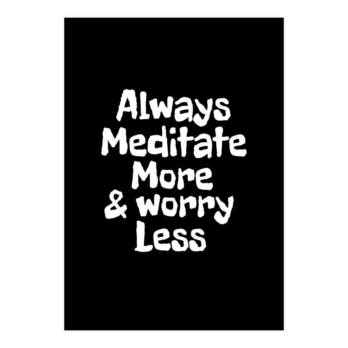 Always meditate more and worry less (Print Only)