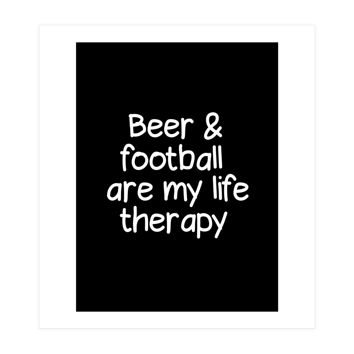 Beer and Football are my life therapy (Print Only)