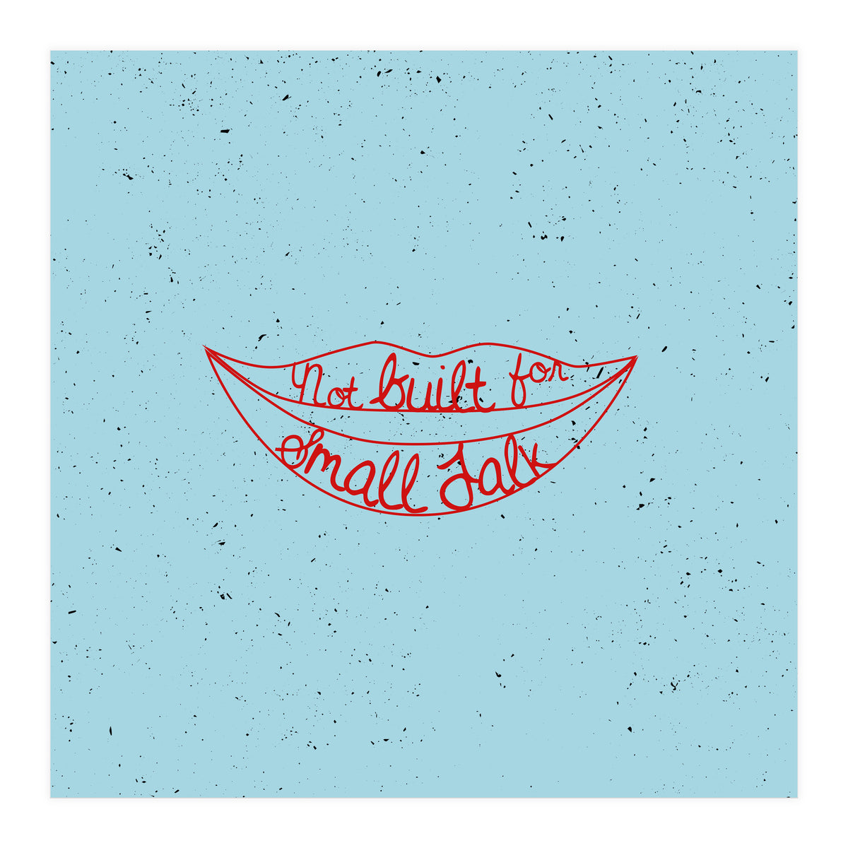 Not Built For Small Talk (Print Only)