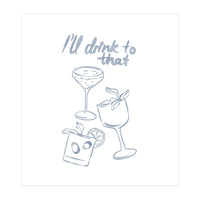 Ill Drink To That (Print Only)