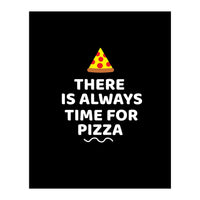 There Is Always Time For Pizza  (Print Only)