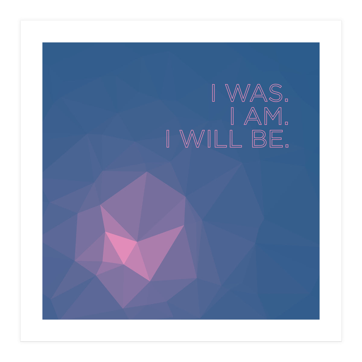 I Was. I Am. I Will Be. (Print Only)