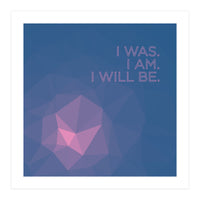 I Was. I Am. I Will Be. (Print Only)
