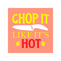 Chop It Like Its Hot  (Print Only)