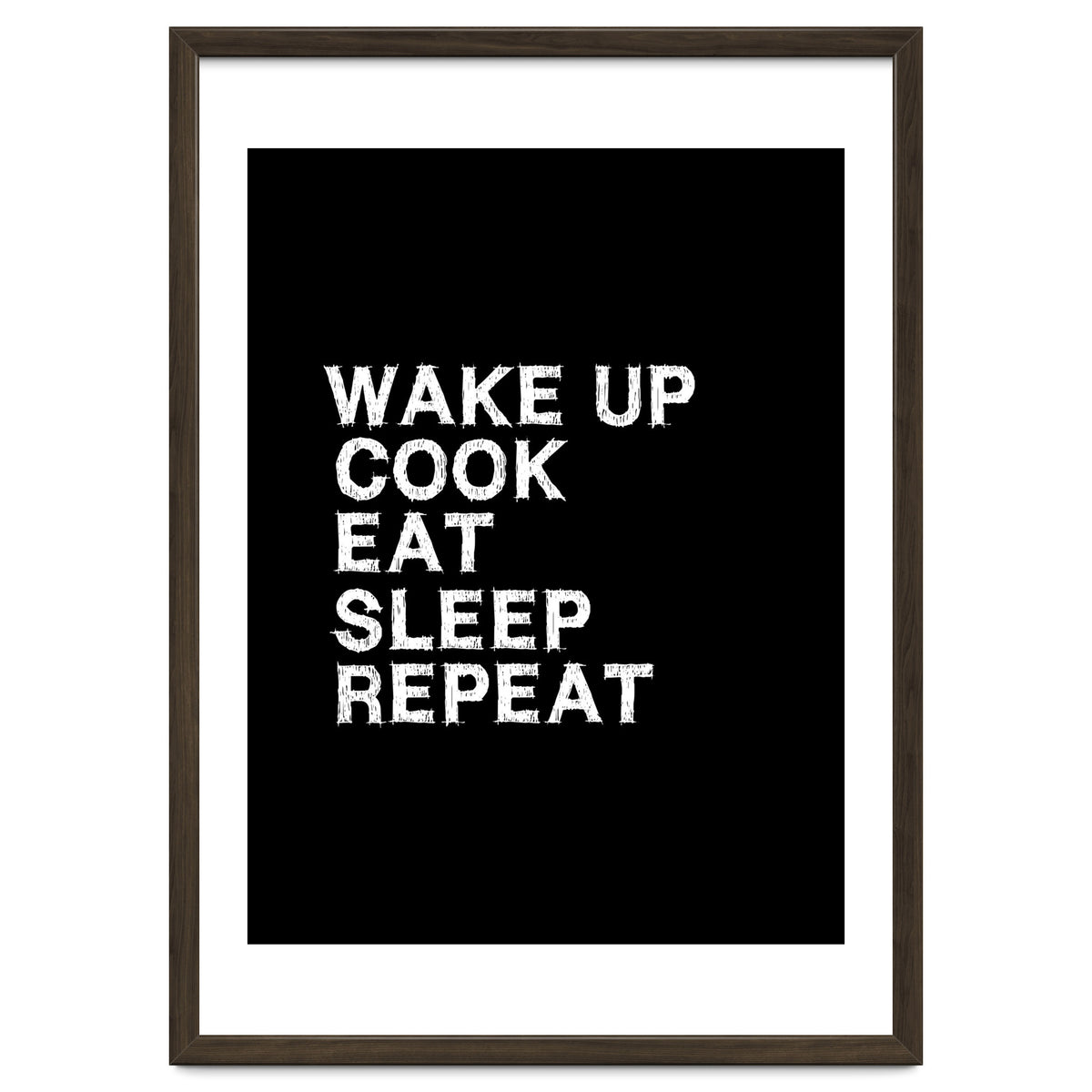 Wake up. Cook. Eat. Sleep. Repeat.