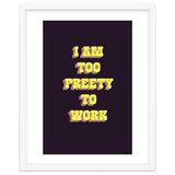I’m Too Pretty To Work, Funny Feminine Quote Print for Office Home Decor thumbnail
