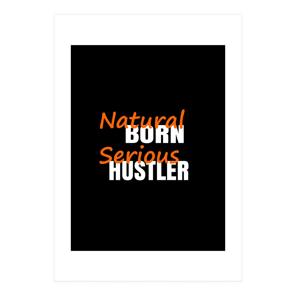 Natural Born Serious Hustler  (Print Only)