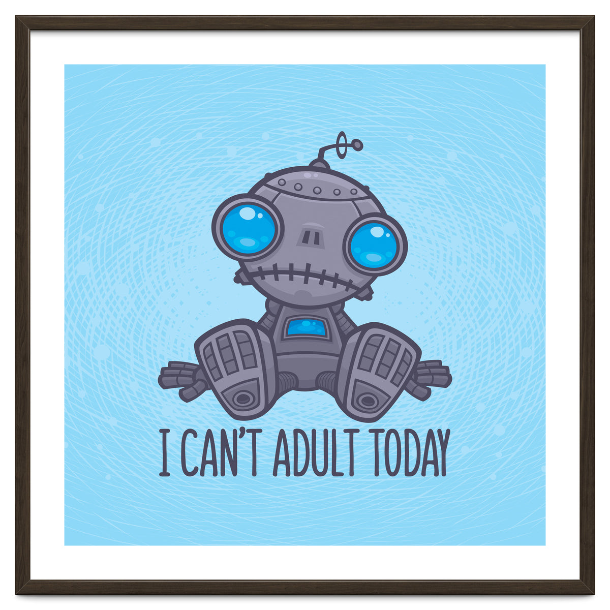 I Can't Adult Today Sad Robot
