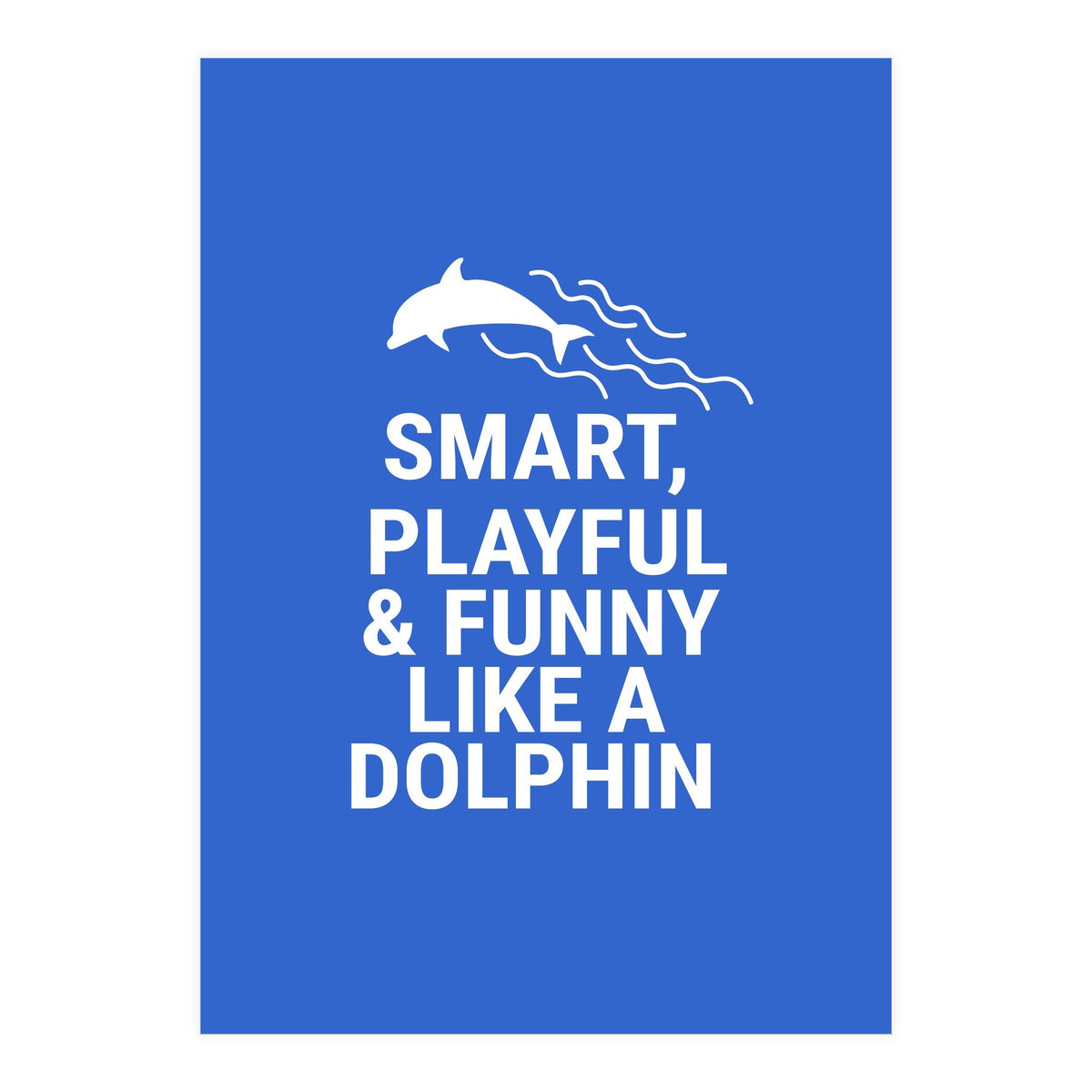 Smart, playful and funny like a dolphin (Print Only)