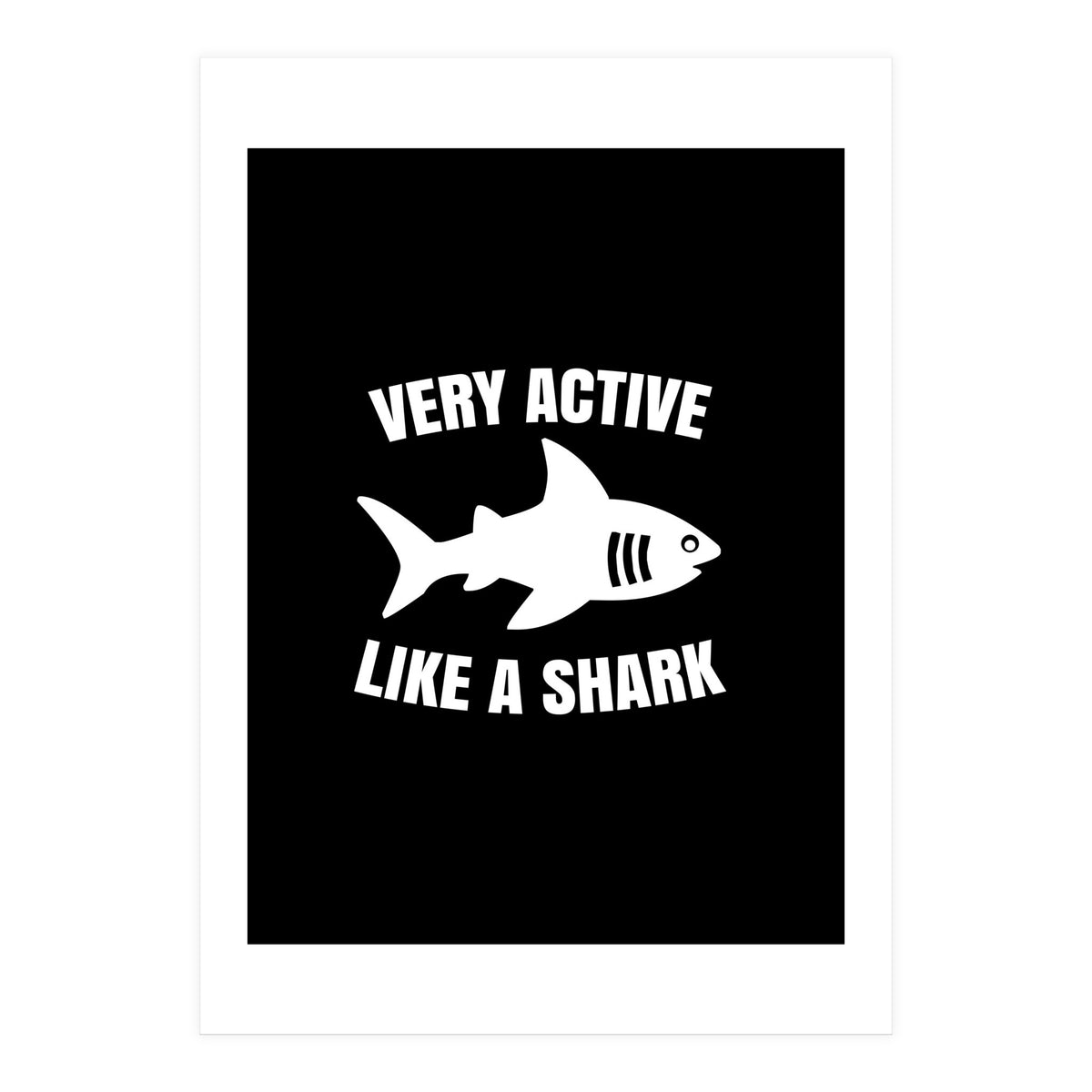 Very active like a shark  (Print Only)