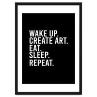 Wake Up Create Art Eat Sleep Repeat