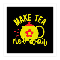 Make Tea Not War  (Print Only)