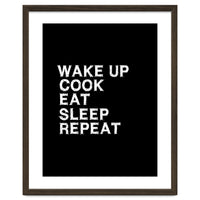 Wake up. Cook. Eat. Sleep. Repeat.