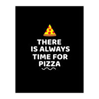 There Is Always Time For Pizza  (Print Only)