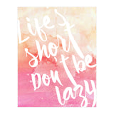 Life's Short, Don't Be Lazy (Print Only) thumbnail